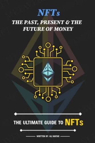 NFTs: The Past, Present & The Future of Money: The Ultimate Guide to NFTs