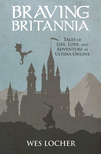 Braving Britannia Tales of Life, Love, and Adventure in Ultima Online