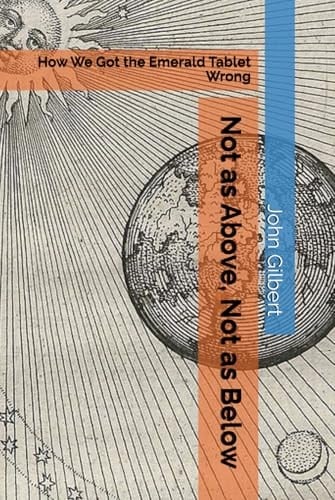 Not as Above, Not as Below: How We Got the Emerald Tablet Wrong