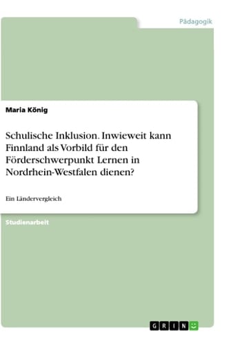 Schulische Inklusion. Inwieweit kann Finnland als Vorbild für den Förderschwerpunkt Lernen in Nordrhein-Westfalen dienen? Ein Ländervergleich