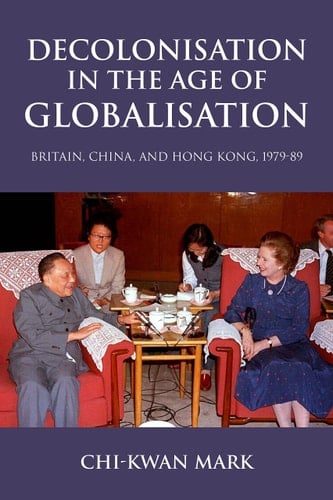Decolonisation in the Age of Globalisation Britain, China, and Hong Kong, 1979-89