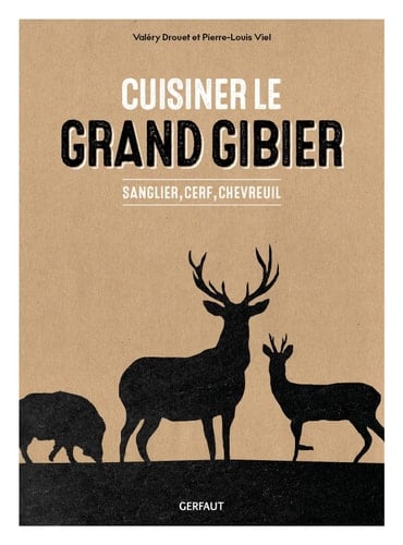 Cuisiner le grand gibier Sanglier, cerf, chevreuil