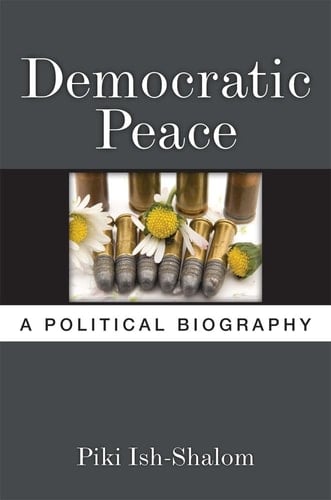 Democratic Peace A Political Biography