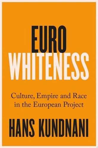 Eurowhiteness Culture, Empire and Race in the European Project