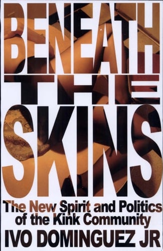 Beneath the Skins The New Spirit and Politics of the Kink Community