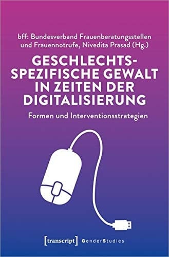 Geschlechtsspezifische Gewalt in Zeiten der Digitalisierung Formen und Interventionsstrategien