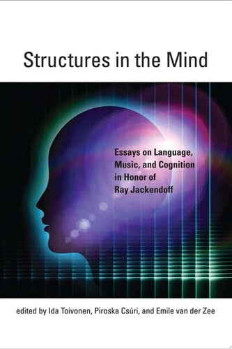 Structures in the Mind Essays on Language, Music, and Cognition in Honor of Ray Jackendoff