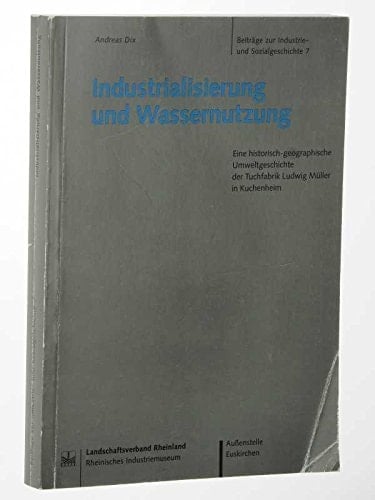 Industrialisierung und Wassernutzung eine historisch-geographische Umweltgeschichte der Tuchfabrik Ludwig Müller in Kuchenheim