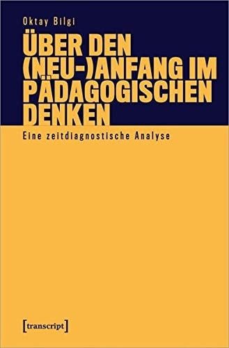 Über den (Neu-)Anfang im pädagogischen Denken eine zeitdiagnostische Analyse