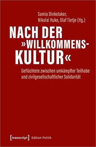 Nach der "Willkommenskultur" Geflüchtete zwischen umkämpfter Teilhabe und zivilgesellschaftlicher Solidarität