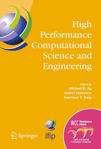 High Performance Computational Science and Engineering IFIP TC5 Workshop on High Performance Computational Science and Engineering (HPCSE), World Computer Congress, August 22-27, 2004, Toulouse, France