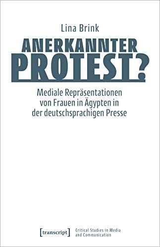 Anerkannter Protest? mediale Repräsentationen von Frauen in Ägypten in der deutschsprachigen Presse