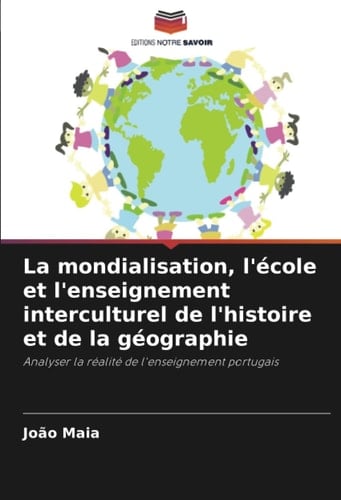 La mondialisation, l'école et l'enseignement interculturel de l'histoire et de la géographie: Analyser la réalité de l'enseignement portugais (French Edition)