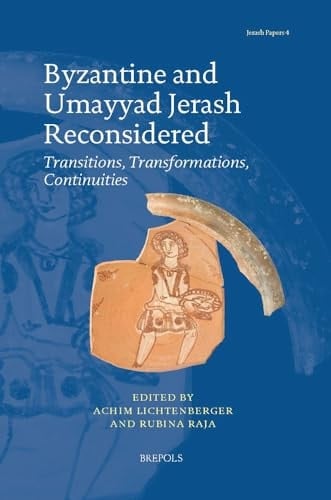 Byzantine and Umayyad Jerash Reconsidered Transitions, Transformations, Continuities