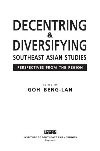 Decentring & Diversifying Southeast Asian Studies Perspectives from the Region