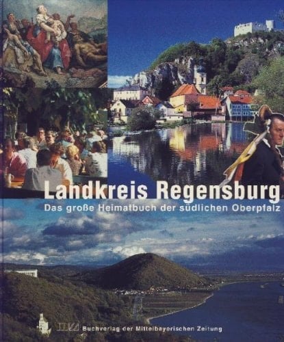 Landkreis Regensburg das grosse Heimatbuch der südlichen Oberpfalz