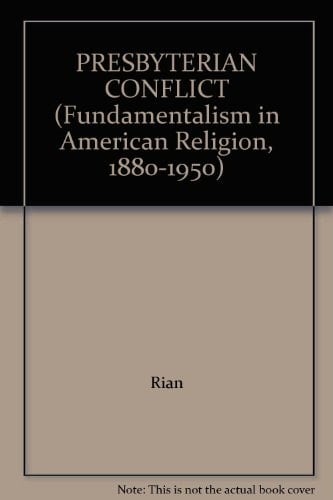 PRESBYTERIAN CONFLICT (Fundamentalism in American Religion, 1880-1950)