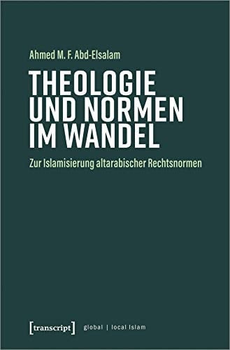 Theologie und Normen im Wandel zur Islamisierung altarabischer Rechtsnormen
