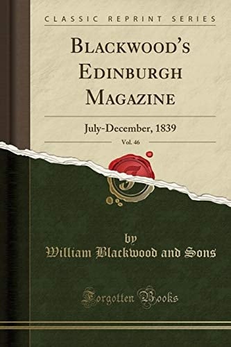 Blackwood's Edinburgh Magazine, Vol. 46 July-December, 1839 (Classic Reprint)