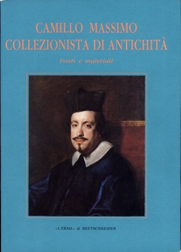 Camillo Massimo collezionista di antichità fonti e materiali