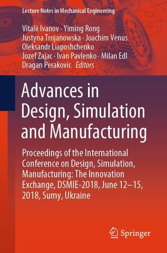 Advances in Design, Simulation and Manufacturing Proceedings of the International Conference on Design, Simulation, Manufacturing: The Innovation Exchange, DSMIE-2018, June 12-15, 2018, Sumy, Ukraine