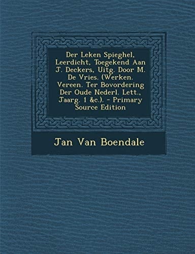 Der Leken Spieghel, Leerdicht, Toegekend Aan J. Deckers, Uitg. Door M. de Vries. (Werken. Vereen. Ter Bovordering Der Oude Nederl. Lett., Jaarg. 1 &C. (Dutch Edition)