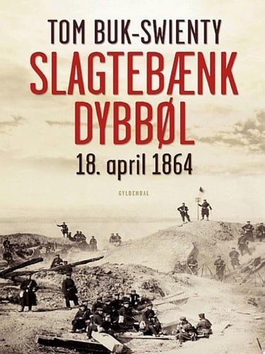 Slagtebænk Dybbøl 18. april 1864. Historien om et slag