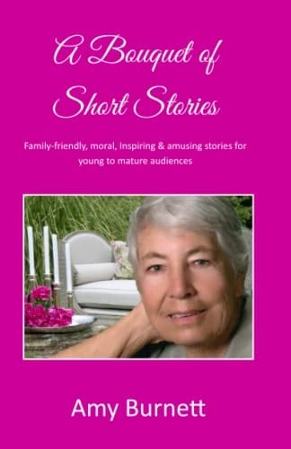 A Bouquet of Short Stories: Family-friendly, moral, Inspiring & amusing stories for young to mature audiences