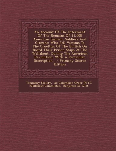 An Account of the Interment of the Remains of 11,500 American Seamen, Soldiers and Citizens Who Fell Victims to the Cruelties of the British on Board