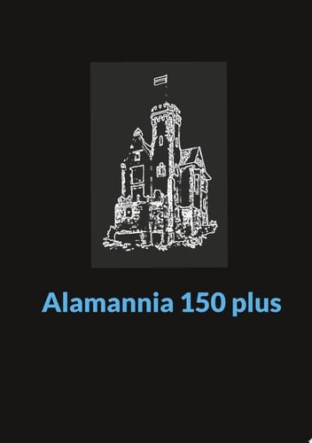 Alamannia 150 plus Festschrift zum 150. Stiftungsfest der Katholischen Studentenverbindung Alamannia zu Tübingen im KV