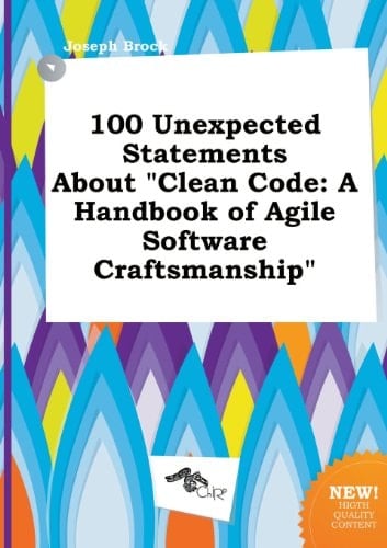 100 Unexpected Statements about Clean Code: A Handbook of Agile Software Craftsmanship