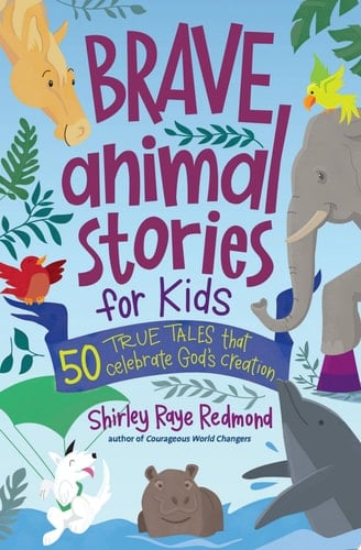 Brave Animal Stories for Kids 50 True Tales That Celebrate God’s Creation