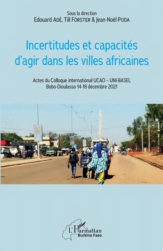 Incertitudes et capacités d'agir dans les villes africaines Actes du Colloque international UCAO – UNI-BASEL Bobo-Dioulasso 14-18 décembre 2021