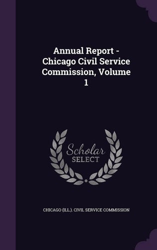 Annual Report - Chicago Civil Service Commission, Volume 1