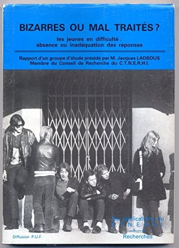 Bizarres ou mal traités? les jeunes en difficulté : absence ou inadéquation des réponses : rapport