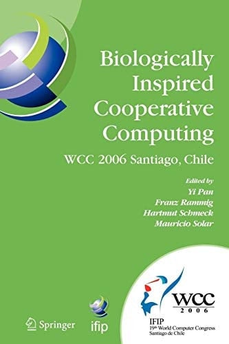 Biologically Inspired Cooperative Computing IFIP 19th World Computer Congress, TC 10: 1st IFIP International Conference on Biologically Inspired Cooperative Computing, August 21-24, 2006, Santiago, Chile