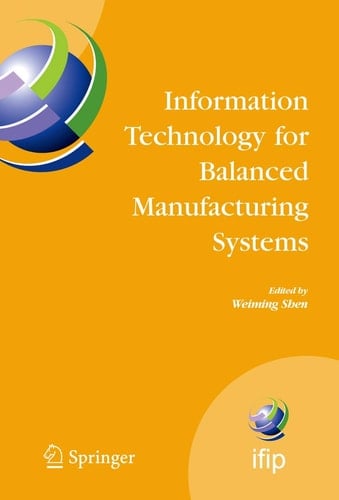 Information Technology for Balanced Manufacturing Systems IFIP TC 5, WG 5.5 Seventh International Conference on Information Technology for Balanced Automation Systems in Manufacturing and Services, Niagra Falls, Ontario, Canada, September 4-6, 2006