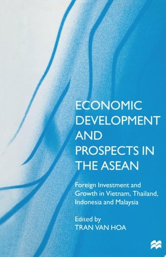 Economic Development and Prospects in the ASEAN Foreign Investment and Growth in Vietnam, Thailand, Indonesia and Malaysia