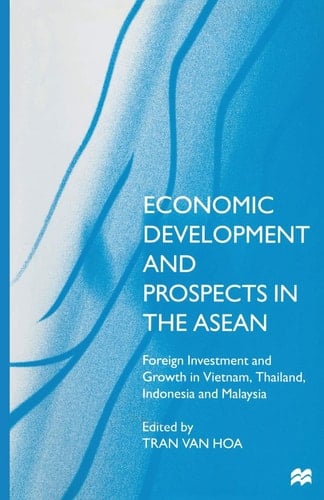 Economic Development and Prospects in the ASEAN Foreign Investment and Growth in Vietnam, Thailand, Indonesia and Malaysia