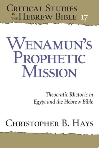 Wenamun’s Prophetic Mission Theocratic Rhetoric in Egypt and the Hebrew Bible