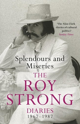 Splendours and Miseries The Roy Strong Diaries, 1967-87