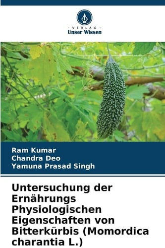 Untersuchung der Ernährungs Physiologischen Eigenschaften von Bitterkürbis (Momordica charantia L.) (German Edition)