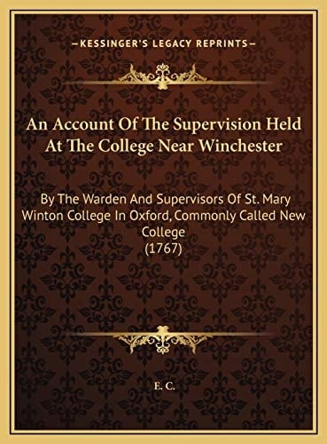 An Account Of The Supervision Held At The College Near Winchester: By The Warden And Supervisors Of St. Mary Winton College In Oxford, Commonly Called New College (1767)