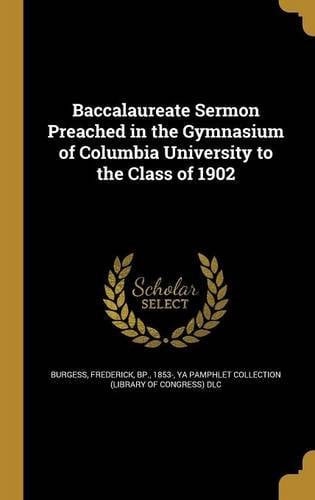 Baccalaureate Sermon Preached in the Gymnasium of Columbia University to the Class Of 1902