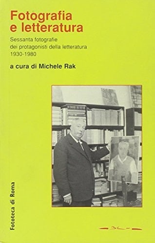 Fotografia E Letteratura: Sessanta Fotografie Degli Uomini E Delle Donne Della Letteratura: 1930-1980