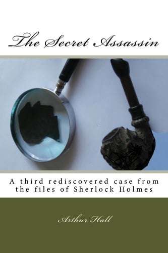 The Secret Assassin A Third Rediscovered Case from the Files of Sherlock Holmes
