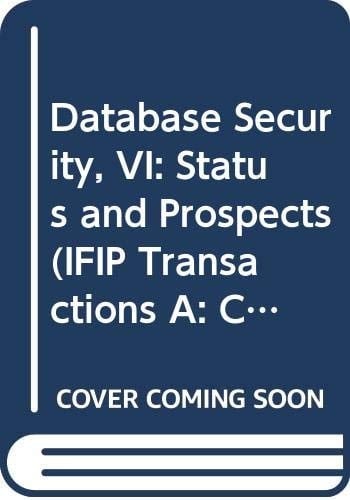 Database Security, VI: Status and Prospects (IFIP Transactions A: Computer Science and Technology)