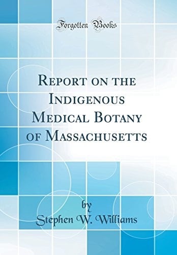 Report on the Indigenous Medical Botany of Massachusetts (Classic Reprint)
