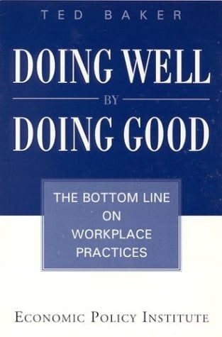 Doing Well by Doing Good: The Bottom Line on Workplace Practices