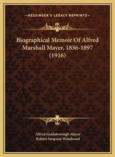 Biographical Memoir Of Alfred Marshall Mayer, 1836-1897 (1916)
